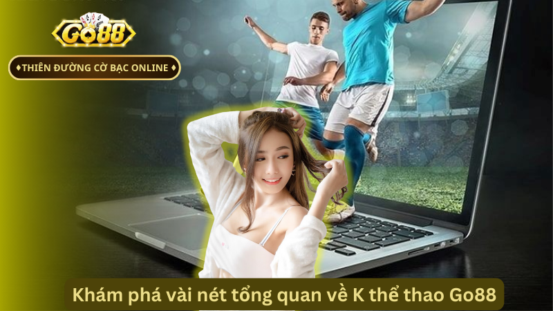 Khám phá vài nét tổng quan về K thể thao Go88