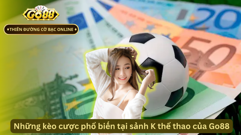 Những kèo cược phổ biến tại sảnh K thể thao của Go88