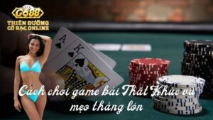 Cách chơi game bài Thất Khúc và mẹo thắng lớn