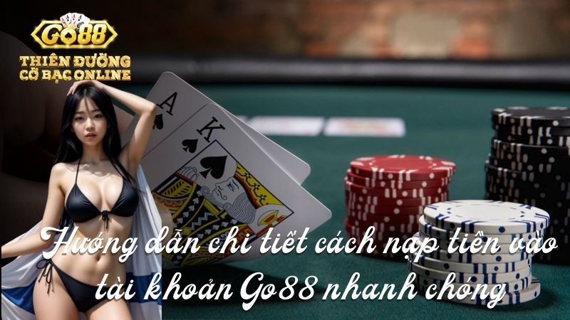 Hướng dẫn chi tiết cách nạp tiền vào tài khoản Go88 nhanh chóng bằng nhiều phương thức