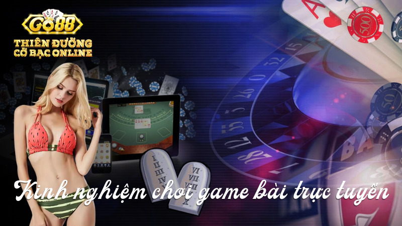 Kinh nghiệm chơi game bài trực tuyến hiệu quả