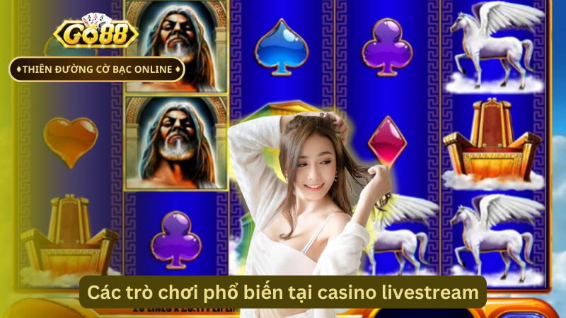 Các trò chơi phổ biến tại casino livestream